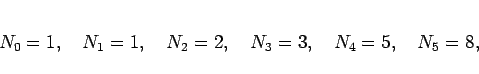 \begin{displaymath}
N_0 = 1,
\hspace{1zw}N_1 = 1,
\hspace{1zw}N_2 = 2,
\hspace{1zw}N_3 = 3,
\hspace{1zw}N_4 = 5,
\hspace{1zw}N_5 = 8,
\end{displaymath}
