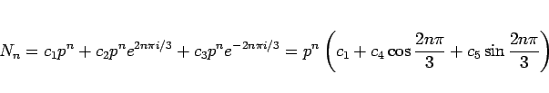 \begin{displaymath}
N_n
= c_1p^n + c_2p^ne^{2n\pi i/3} + c_3p^ne^{-2n\pi i/3}
=...
...ft(c_1+ c_4\cos\frac{2n\pi}{3} + c_5\sin\frac{2n\pi}{3}\right)
\end{displaymath}