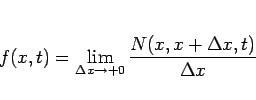 \begin{displaymath}
f(x,t) = \lim_{\Delta x\rightarrow +0}\frac{N(x,x+\Delta x,t)}{\Delta x}\end{displaymath}