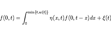 \begin{displaymath}
f(0,t) = \int_0^{\min\{t,w(t)\}} \eta(x,t)f(0,t-x)dx + \xi(t)\end{displaymath}