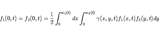 \begin{displaymath}
f_1(0,t) = f_2(0,t) =
\frac{1}{2}\int_0^{w_1(t)}dx\int_0^{w_2(t)} \gamma(x,y,t)f_1(x,t)f_2(y,t)dy
\end{displaymath}