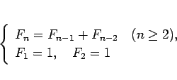 \begin{displaymath}
\left\{\begin{array}{l}
F_n = F_{n-1} + F_{n-2}\hspace{1zw}(n\geq 2),\\
F_1 = 1,\hspace{1zw}F_2 = 1
\end{array}\right.\end{displaymath}