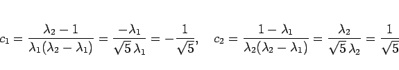 \begin{displaymath}
c_1
= \frac{\lambda_2-1}{\lambda_1(\lambda_2-\lambda_1)}
=...
...
= \frac{\lambda_2}{\sqrt{5}\,\lambda_2}
= \frac{1}{\sqrt{5}}
\end{displaymath}