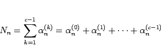 \begin{displaymath}
N_n = \sum_{k=1}^{c-1}\alpha_{n}^{(k)}
= \alpha_{n}^{(0)}+\alpha_{n}^{(1)}+\cdots+\alpha_{n}^{(c-1)}\end{displaymath}
