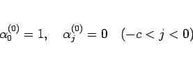 \begin{displaymath}
\alpha_0^{(0)}=1,\hspace{1zw}\alpha_j^{(0)} = 0\hspace{1zw}(-c<j<0)\end{displaymath}