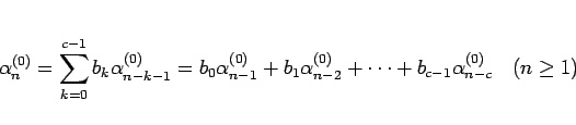\begin{displaymath}
\alpha_n^{(0)}
= \sum_{k=0}^{c-1}b_k\alpha_{n-k-1}^{(0)}
...
...{(0)}+\cdots
+b_{c-1}\alpha_{n-c}^{(0)}
\hspace{1zw}(n\geq 1)\end{displaymath}