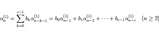 \begin{displaymath}
\alpha_n^{(1)}
= \sum_{k=0}^{c-1}b_k\alpha_{n-k-1}^{(1)}
...
...{(1)}
+\cdots+b_{c-1}\alpha_{n-c}^{(1)}
\hspace{1zw}(n\geq 2)\end{displaymath}
