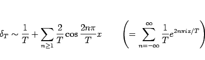 \begin{displaymath}
\delta_T
\sim
\frac{1}{T} + \sum_{n\geq 1}\frac{2}{T}\c...
...t(= \sum_{n=-\infty}^\infty \frac{1}{T}e^{2n\pi i x/T}\right)
\end{displaymath}