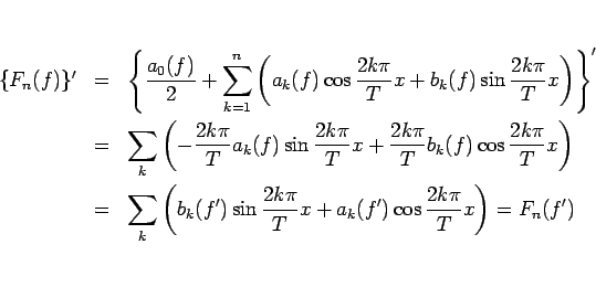 \begin{eqnarray*}\{F_n(f)\}'
&=& \left\{\frac{a_0(f)}{2}
+ \sum_{k=1}^n\left(a...
...rac{2k\pi}{T}x
+ a_k(f')\cos\frac{2k\pi}{T}x\right)
= F_n(f')
\end{eqnarray*}