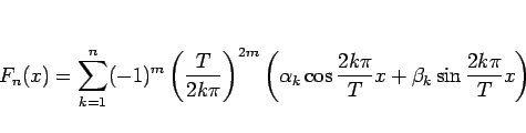 \begin{displaymath}
F_n(x) = \sum_{k=1}^n(-1)^m\left(\frac{T}{2k\pi}\right)^{2m}...
...pha_k\cos\frac{2k\pi}{T}x + \beta_k\sin\frac{2k\pi}{T}x\right)
\end{displaymath}