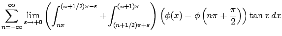 $\displaystyle \sum_{n=-\infty}^\infty
\lim_{\varepsilon\rightarrow +0}
\left(...
...\pi}\right)
\left(\phi(x)-\phi\left(n\pi+\frac{\pi}{2}\right)\right)\tan x dx$