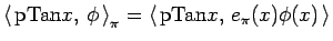 $\displaystyle {\left\langle  \mathrm{pTan}x, \phi \right\rangle _{\pi}
=
\left\langle  \mathrm{pTan}x, e_\pi(x)\phi(x) \right\rangle }$