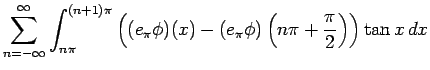 $\displaystyle \sum_{n=-\infty}^\infty
\int_{n\pi}^{(n+1)\pi}
\left((e_{\pi}\phi)(x)
-(e_{\pi}\phi)\left(n\pi+\frac{\pi}{2}\right)\right)\tan x dx$