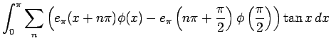 $\displaystyle \int_{0}^{\pi}
\sum_n
\left(e_{\pi}(x+n\pi)\phi(x)
-e_{\pi}\left(n\pi+\frac{\pi}{2}\right)\phi\left(\frac{\pi}{2}\right)
\right)\tan x dx$