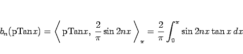 \begin{displaymath}
b_n(\mathrm{pTan}x)
=
\left\langle  \mathrm{pTan}x, \fr...
...ght\rangle _{\pi}
=
\frac{2}{\pi}\int_0^\pi\sin 2nx\tan x dx\end{displaymath}