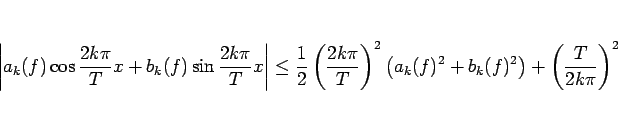 \begin{displaymath}
\left\vert a_k(f)\cos\frac{2k\pi}{T}x+b_k(f)\sin\frac{2k\pi}...
...left(a_k(f)^2+b_k(f)^2\right)
+ \left(\frac{T}{2k\pi}\right)^2
\end{displaymath}