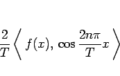 \begin{displaymath}
\frac{2}{T}\left\langle  f(x), \cos\frac{2n\pi}{T}x \right\rangle \end{displaymath}