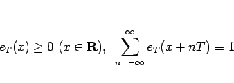\begin{displaymath}
e_T(x)\geq 0 (x\in\mathbf{R}),
\hspace{0.5zw}\sum_{n=-\infty}^\infty e_T(x+nT) \equiv 1\end{displaymath}
