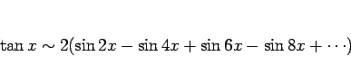 \begin{displaymath}
\tan x \sim 2(\sin 2x - \sin 4x + \sin 6x - \sin 8x +\cdots)
\end{displaymath}