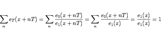 \begin{displaymath}
\sum_n e_T(x+nT)
=
\sum_n \frac{e_0(x+nT)}{e_1(x+nT)}
=
\sum_n \frac{e_0(x+nT)}{e_1(x)}
=
\frac{e_1(x)}{e_1(x)}
=
1
\end{displaymath}