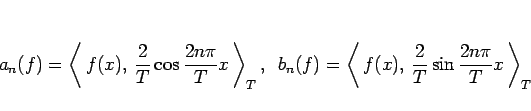 \begin{displaymath}
a_n(f) = \left\langle  f(x), \frac{2}{T}\cos\frac{2n\pi}{...
...ngle  f(x), \frac{2}{T}\sin\frac{2n\pi}{T}x \right\rangle_T \end{displaymath}