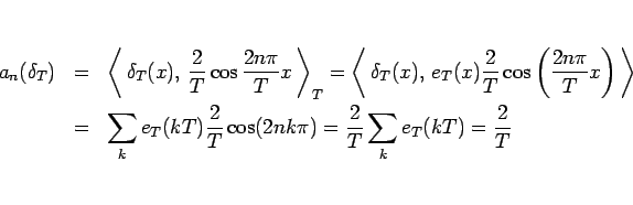\begin{eqnarray*}a_n(\delta_T)
&=&
\left\langle  \delta_T(x), \frac{2}{T}\co...
...2}{T}\cos(2nk\pi)
=
\frac{2}{T}\sum_k e_T(kT)
=
\frac{2}{T}
\end{eqnarray*}