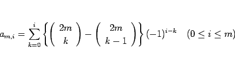 \begin{displaymath}
a_{m,i}=\sum_{k=0}^{i}\left\{\left(\begin{array}{c} 2m \\ k...
...nd{array}\right)\right\}(-1)^{i-k}
\hspace{1zw}(0\leq i\leq m)\end{displaymath}