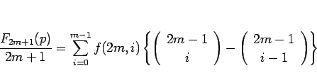 \begin{displaymath}
\frac{F_{2m+1}(p)}{2m+1} =
\sum_{i=0}^{m-1}f(2m,i)\left\{\l...
...-\left(\begin{array}{c} 2m-1 \\ i-1 \end{array}\right)\right\}
\end{displaymath}