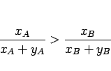 \begin{displaymath}
\frac{x_A}{x_A+y_A}>\frac{x_B}{x_B+y_B}
\end{displaymath}
