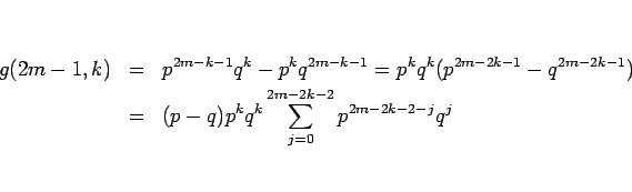 \begin{eqnarray*}g(2m-1,k)
&=&
p^{2m-k-1}q^k-p^kq^{2m-k-1}
=
p^kq^k(p^{2m-2k...
...m-2k-1})
\\ &=&
(p-q)p^kq^k\sum_{j=0}^{2m-2k-2}p^{2m-2k-2-j}q^j\end{eqnarray*}
