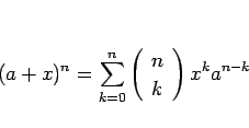 \begin{displaymath}
(a+x)^n=\sum_{k=0}^n\left(\begin{array}{c} n \\ k \end{array}\right)x^ka^{n-k}\end{displaymath}