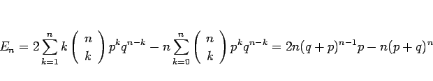 \begin{displaymath}
E_n
=
2\sum_{k=1}^nk\left(\begin{array}{c} n \\ k \end{array...
... n \\ k \end{array}\right)p^kq^{n-k}
=
2n(q+p)^{n-1}p-n(p+q)^n
\end{displaymath}