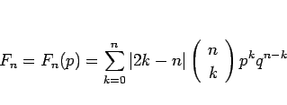\begin{displaymath}
F_n=F_n(p)=\sum_{k=0}^n\vert 2k-n\vert\left(\begin{array}{c} n \\ k \end{array}\right)p^kq^{n-k}\end{displaymath}