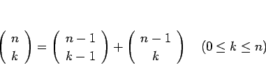 \begin{displaymath}
\left(\begin{array}{c} n \\ k \end{array}\right)=\left(\beg...
...rray}{c} n-1 \\ k \end{array}\right)\hspace{1zw}(0\leq k\leq n)\end{displaymath}