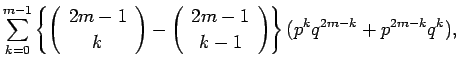 $\displaystyle \sum_{k=0}^{m-1}\left\{\left(\begin{array}{c} 2m-1 \\  k \end{arr...
...n{array}{c} 2m-1 \\  k-1 \end{array}\right)\right\}
(p^kq^{2m-k}+p^{2m-k}q^k),$
