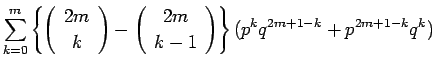 $\displaystyle \sum_{k=0}^{m}\left\{\left(\begin{array}{c} 2m \\  k \end{array}\...
...{array}{c} 2m \\  k-1 \end{array}\right)\right\}
(p^kq^{2m+1-k}+p^{2m+1-k}q^k)$