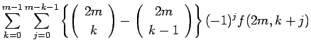 $\displaystyle \sum_{k=0}^{m-1}\sum_{j=0}^{m-k-1}\left\{\left(\begin{array}{c} 2...
...)-\left(\begin{array}{c} 2m \\  k-1 \end{array}\right)\right\}
(-1)^jf(2m,k+j)$