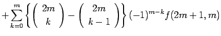 $\displaystyle +\sum_{k=0}^{m}\left\{\left(\begin{array}{c} 2m \\  k \end{array}...
...\left(\begin{array}{c} 2m \\  k-1 \end{array}\right)\right\}(-1)^{m-k}f(2m+1,m)$