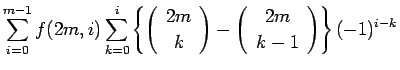 $\displaystyle \sum_{i=0}^{m-1}f(2m,i)
\sum_{k=0}^{i}\left\{\left(\begin{array}...
...}\right)-\left(\begin{array}{c} 2m \\  k-1 \end{array}\right)\right\}(-1)^{i-k}$