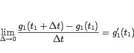 \begin{displaymath}
\lim_{\Delta\rightarrow 0}\frac{g_1(t_1+\Delta t)-g_1(t_1)}{\Delta t}
=g_1'(t_1)
\end{displaymath}