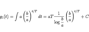\begin{displaymath}
g_1(t)
=\int a\left(\frac{b}{a}\right)^{t/T} dt
=aT\frac{1}{\displaystyle \log\frac{b}{a}}\left(\frac{b}{a}\right)^{t/T}+C
\end{displaymath}
