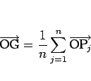 \begin{displaymath}
\overrightarrow{\mathrm{OG}}=\frac{1}{n}\sum_{j=1}^n \overrightarrow{\mathrm{O\mbox{$\mathrm{P}_{\!j}$}}}\end{displaymath}