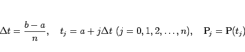 \begin{displaymath}
\Delta t=\frac{b-a}{n},
\hspace{1zw}t_j=a+j\Delta t\ (j=0,1,...
...dots,n),
\hspace{1zw}\mbox{$\mathrm{P}_{\!j}$}=\mathrm{P}(t_j)
\end{displaymath}