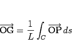 \begin{displaymath}
\overrightarrow{\mathrm{OG}}=\frac{1}{L}\int_C\overrightarrow{\mathrm{OP}}\,ds\end{displaymath}
