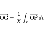 \begin{displaymath}
\overrightarrow{\mathrm{OG}}=\frac{1}{X}\int_V\overrightarrow{\mathrm{OP}}\,dv\end{displaymath}