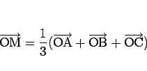 \begin{displaymath}
\overrightarrow{\mathrm{OM}}=\frac{1}{3}(\overrightarrow{\ma...
...A}}+\overrightarrow{\mathrm{OB}}+\overrightarrow{\mathrm{OC}})
\end{displaymath}