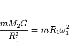 \begin{displaymath}
\frac{mM_2G}{R_1^2} = mR_1\omega_1^2
\end{displaymath}