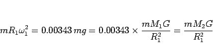 \begin{displaymath}
mR_1\omega_1^2 = 0.00343 
mg = 0.00343\times\frac{mM_1G}{R_1^2} = \frac{mM_2G}{R_1^2}
\end{displaymath}