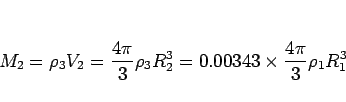 \begin{displaymath}
M_2 = \rho_3 V_2 = \frac{4\pi}{3}\rho_3 R_2^3
= 0.00343\times \frac{4\pi}{3}\rho_1 R_1^3
\end{displaymath}