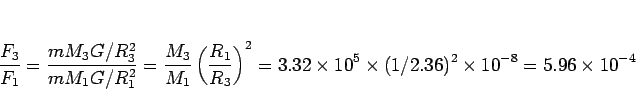 \begin{displaymath}
\frac{F_3}{F_1} = \frac{mM_3G/R_3^2}{mM_1G/R_1^2}
=\frac{M_...
...times 10^5\times (1/2.36)^2\times 10^{-8}
= 5.96\times 10^{-4}
\end{displaymath}